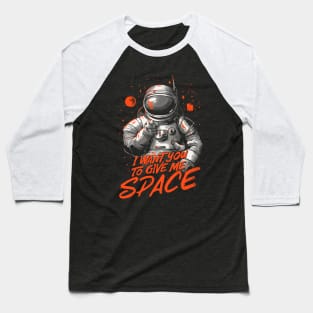 I Want You To Give Me Space - Funny Introvert Astronaut Gift Baseball T-Shirt